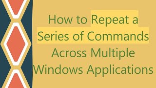 How to Repeat a Series of Commands Across Multiple Windows Applications