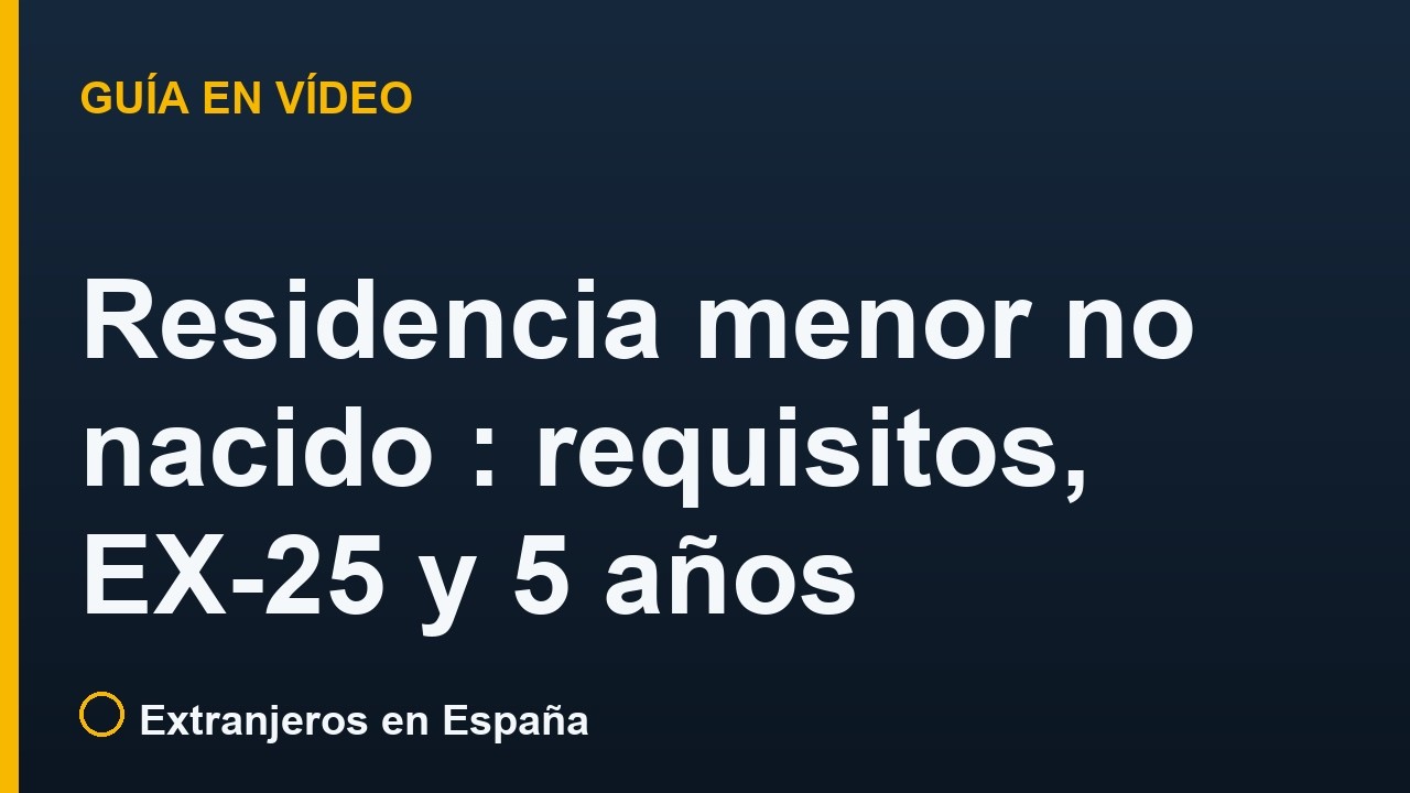 Residencia menor no nacido en España: requisitos, EX-25 y 5 años