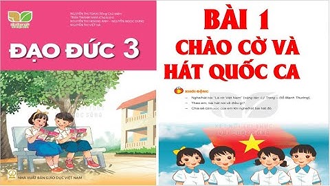 ĐẠO ĐỨC  LỚP 3: BÀI 1; CHÀO CỜ VÀ HÁT QUỐC CA .SÁCH KẾT NỐI TRI THỨC ( HAY NHẤT)