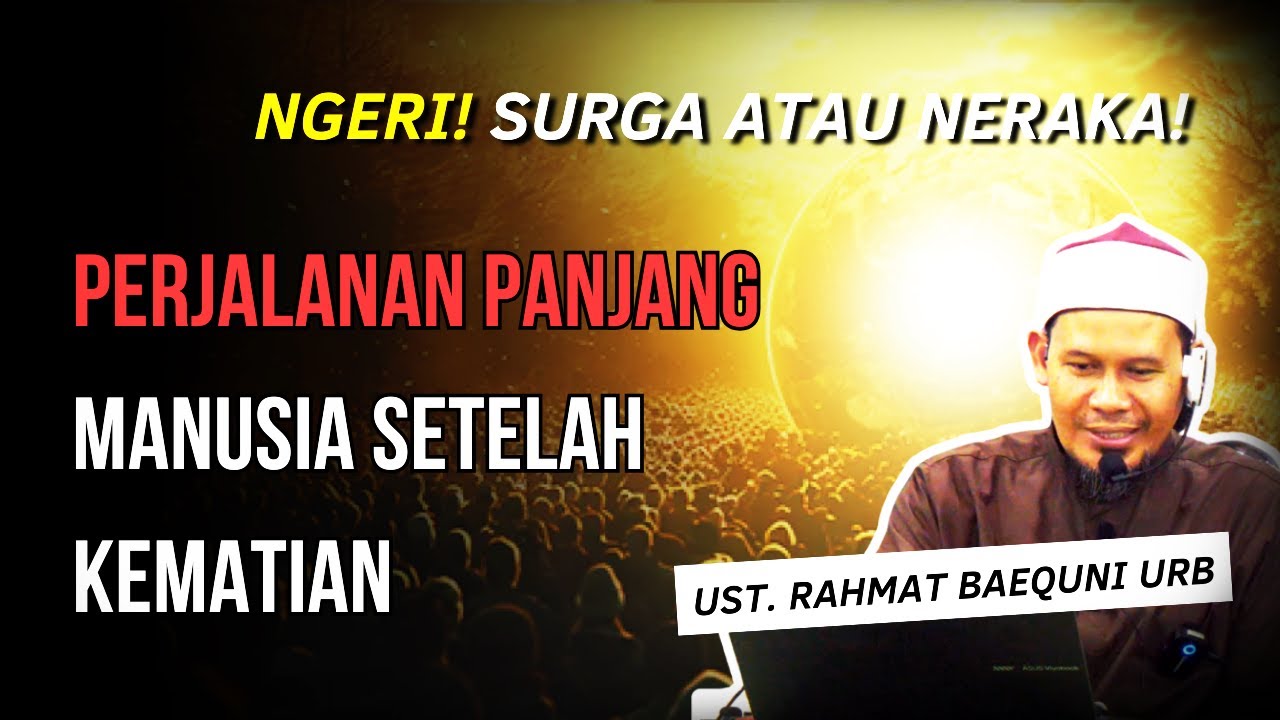 MENGERIKAN! Perjalanan panjang manusia menuju akhirat - Ust Rahmat Baequni URB