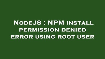 NodeJS : NPM install permission denied error using root user