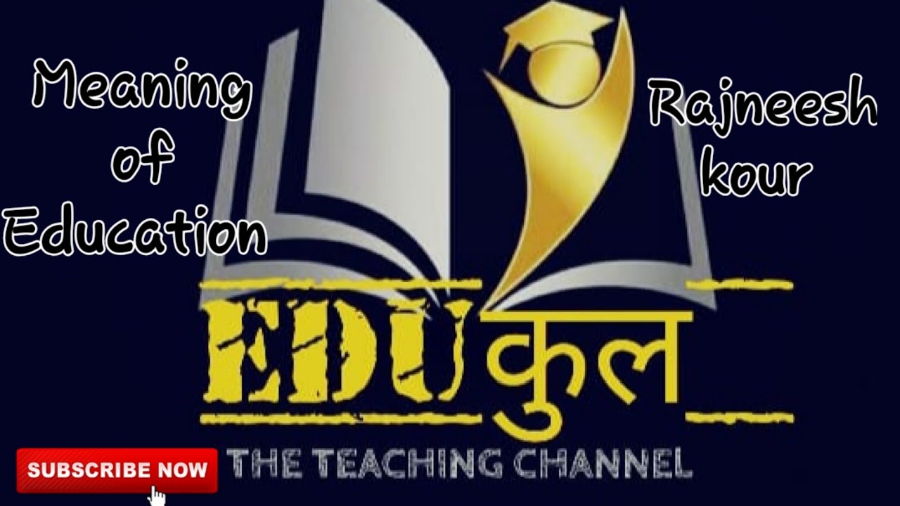 MEANING OF EDUCATION