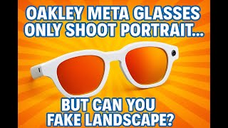 Oakley Meta Glasses Only Shoot Portrait… But Can You Fake Landscape?