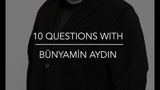 10 Questions With Bünyamin Aydın