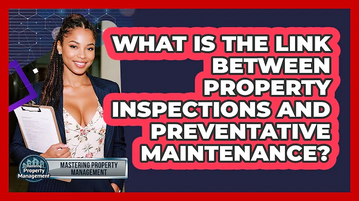 What Is The Link Between Property Inspections And Preventative Maintenance?
