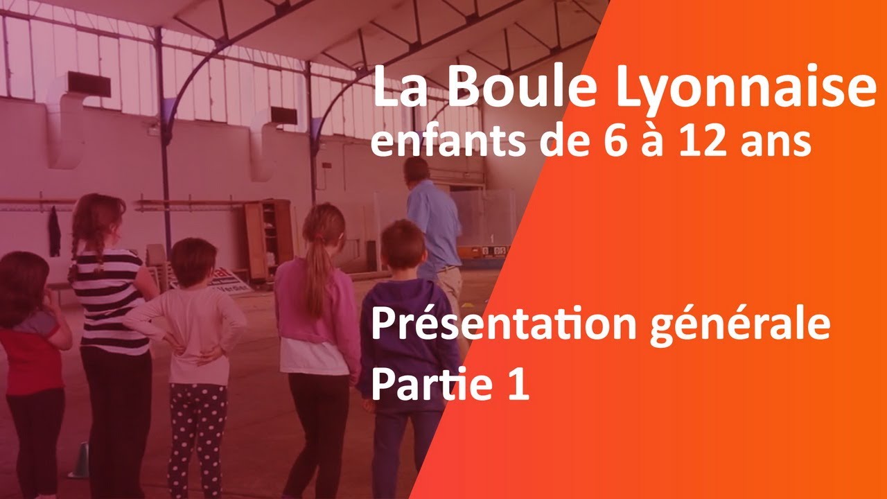 La Boule Lyonnaise,  Partie 1, Présentation Générale, enfants de 6 à 12 ans