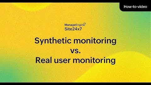 Site24x7: Synthetic monitoring vs. Real user monitoring