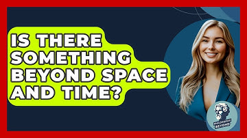Is There Something Beyond Space And Time? - Philosophy Beyond