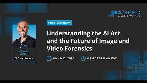 Webinar: Understanding the AI Act and the Future of Image and Video Forensics
