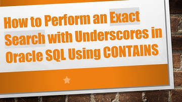 How to Perform an Exact Search with Underscores in Oracle SQL Using CONTAINS