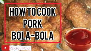 HOW TO COOK PORK BOLA-BOLA | PORK MEATBALL | ReickaOfficial