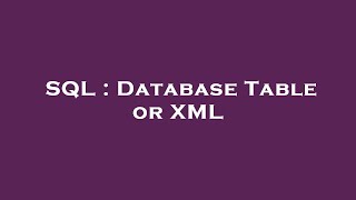 SQL : Database Table or XML