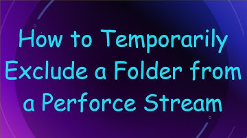 How to Temporarily Exclude a Folder from a Perforce Stream