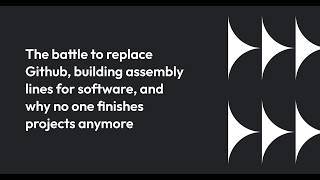 The battle to replace GitHub, software assembly lines & why no one finishes projects anymore