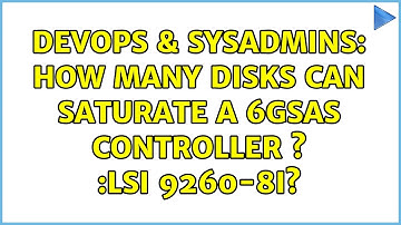 DevOps & SysAdmins: How many disks can saturate a 6GSAS controller s :LSI 9260-8i? (2 Solutions!!)