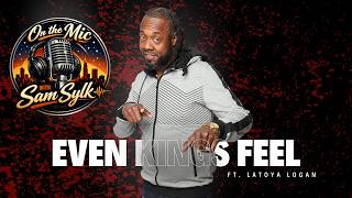 Even Kings Feel ft. LaToya Logan | On The Mic w/ Sam Sylk Podcast
