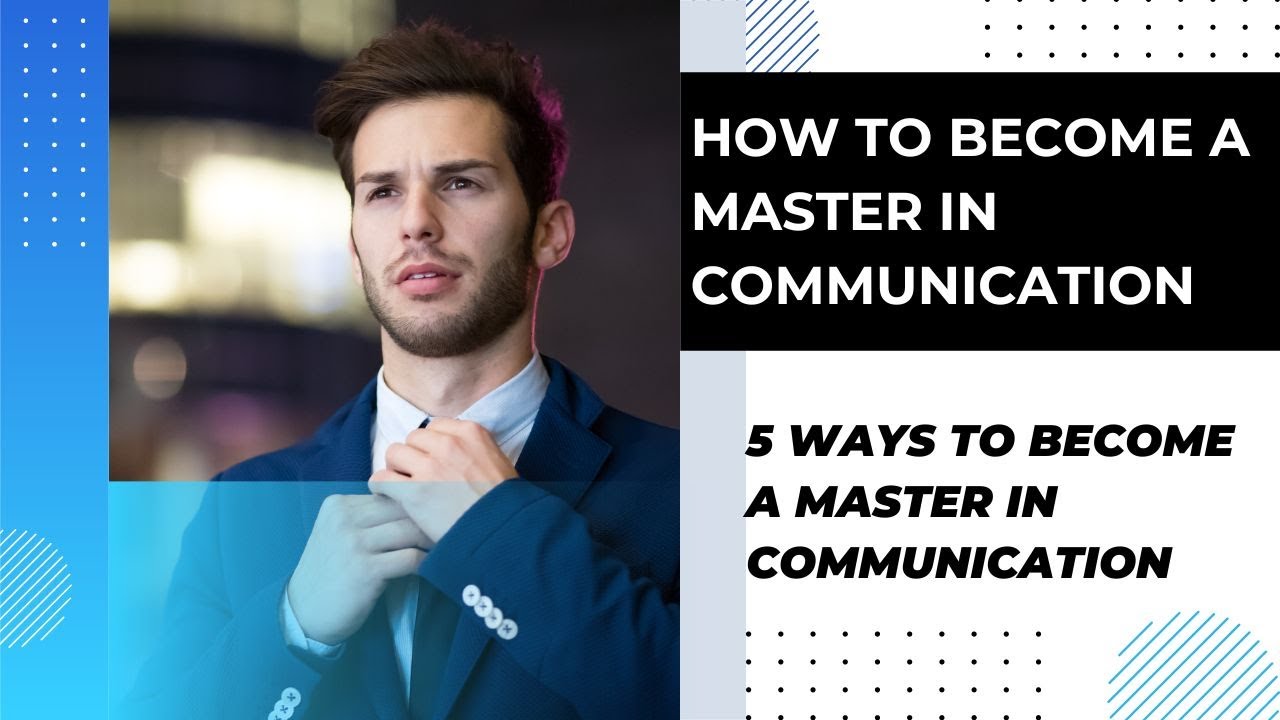 5 Ways to Become a Master in Communication | How to Become a Master in ...