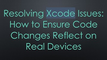 Resolving Xcode Issues: How to Ensure Code Changes Reflect on Real Devices