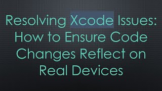 Resolving Xcode Issues: How to Ensure Code Changes Reflect on Real Devices Wealth
