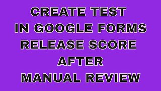 Create test in google forms which release scores after manual review