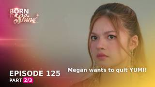 Born To Shine: Megan wants to quit YUMI! (Episode 125 - Part 2/3)