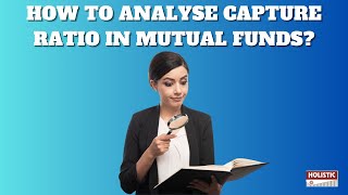 How to analyse capture Ratio in mutual funds? | Holistic Investment