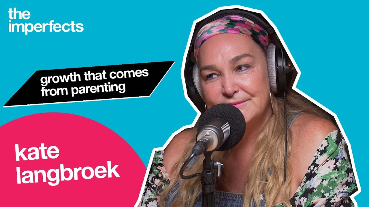 Kate Langbroek - Parenting, Pain, Growth & Love | The Imperfects