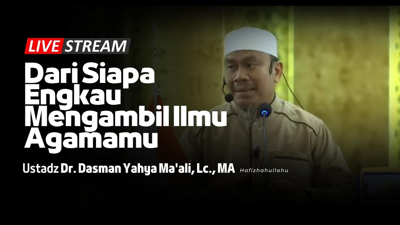🔴[ LIVE ] Dari Siapa Engkau Mengambil Ilmu Agamamu | Ustadz Dr. Dasman Yahya Ma'ali, Lc., MA