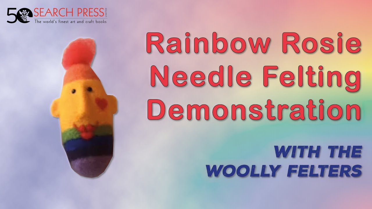 Rainbow Rosie  Needle Felting Demonstration Video - The Woolly Felters