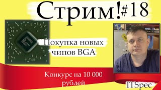 Стрим #18.Покупка новых чипов BGA.  Конкурс на 10 000 рублей