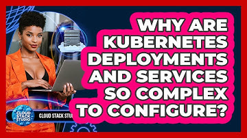 Why Are Kubernetes Deployments And Services So Complex To Configure? - Cloud Stack Studio