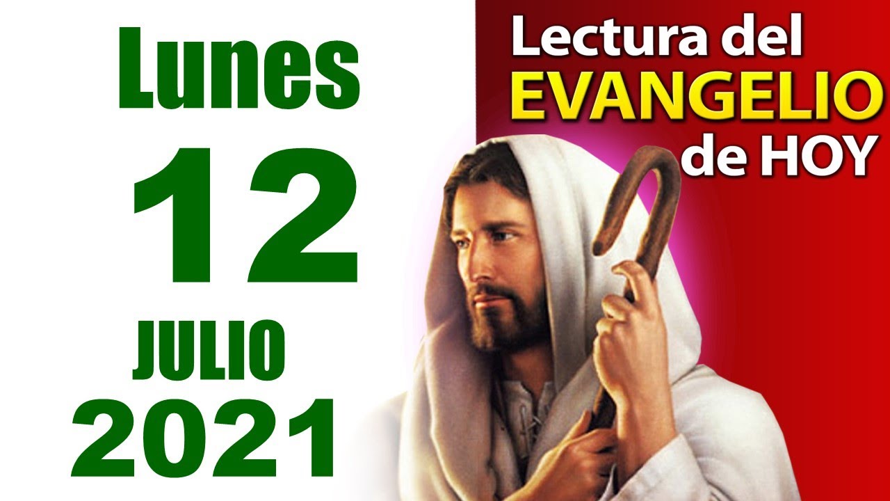 LECTURA DEL EVANGELIO DE HOY Lunes 12 De Julio Del 2021 Con Reflexión