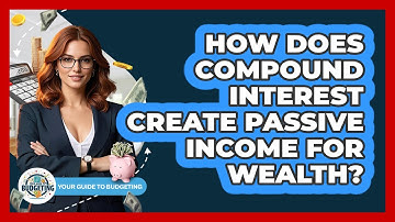 How Does Compound Interest Create Passive Income For Wealth? - Your Guide to Budgeting
