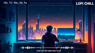 Yêu Từ Đâu Mà Ra (lofi ver) - Lil Zpoet | Yêu từ đâu mà ra khi chia xa vòng tay của nhau...