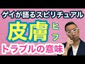【皮膚】ヒフのトラブルの意味をスピリチュアル的に解説【ゲイが語るスピリチュアル】