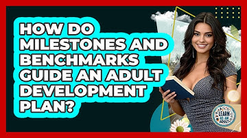 How Do Milestones And Benchmarks Guide An Adult Development Plan? - Learn As An Adult