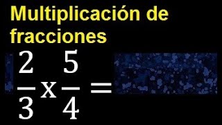 2/3 por 5/4 , Multiplicacion de fracciones 2/3 x 5/4 con reduccion a su minima expresion