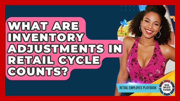 What Are Inventory Adjustments In Retail Cycle Counts? - Retail Employee Playbook