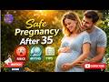 Safe Pregnancy After 35: Real Risks, Common Myths &amp; Healthy Tips You Must Know