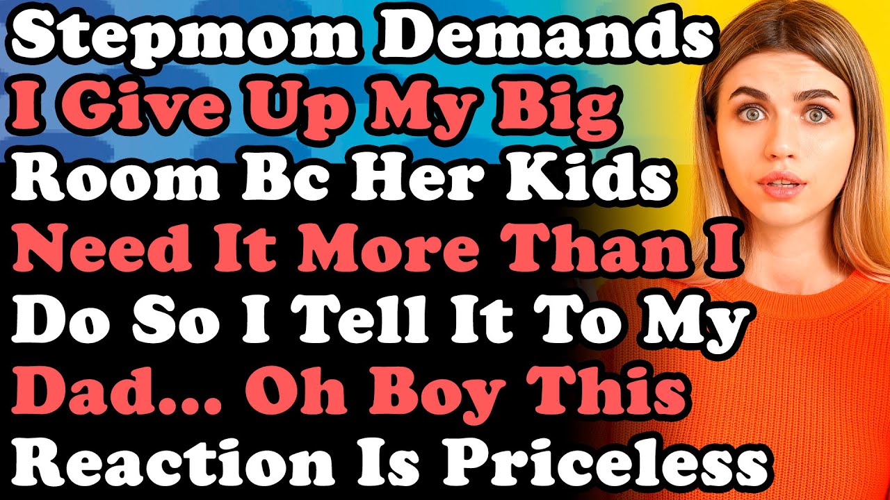 Stepmom Demands I Give Up My Big Room Bc Her Daughters Need It More Than I Do So I Tell It To My Dad