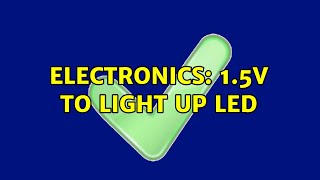 Electronics 1.5V To Light Up Led 5 Solutions