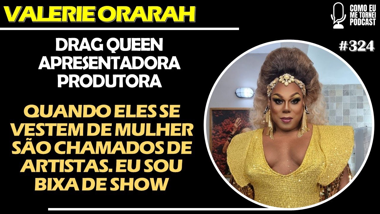 VALERIE ORARAH – DRAG QUEEN APRESENTADORA PRODUTORA PODCAST 
