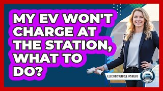 My EV Won't Charge At The Station, What To Do?