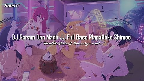 DJ Garam Dan Madu JJ Full Bass PlanaNeko Shimoe