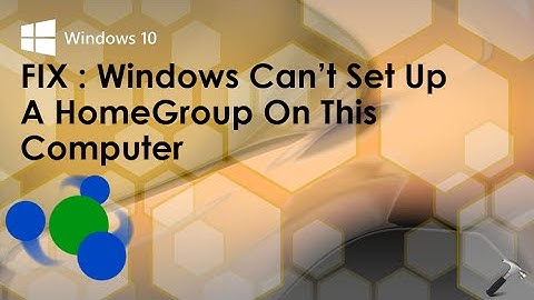 Windows Can’t Set Up A HomeGroup On This Computer
