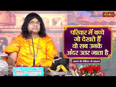 परिवार में बच्चे जो देखते हैं वो सब उनके अंदर उतर जाता है | Kaushik Ji Maharaj Ke Pravachan
