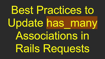 Best Practices to Update has_many Associations in Rails Requests