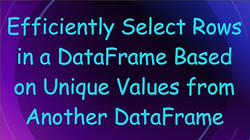 Efficiently Select Rows in a DataFrame Based on Unique Values from Another DataFrame