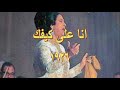 انا على كيفك ام كلثوم 