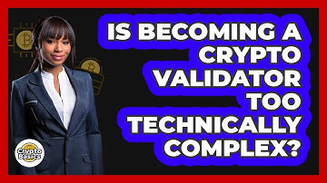 Is Becoming A Crypto Validator Too Technically Complex? - CryptoBasics360.com